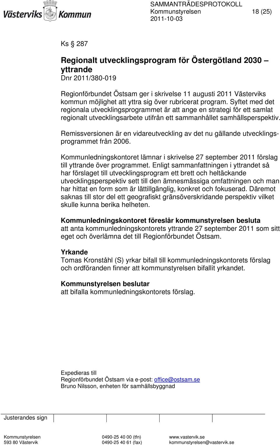 Remissversionen är en vidareutveckling av det nu gällande utvecklingsprogrammet från 2006. Kommunledningskontoret lämnar i skrivelse 27 september 2011 förslag till yttrande över programmet.