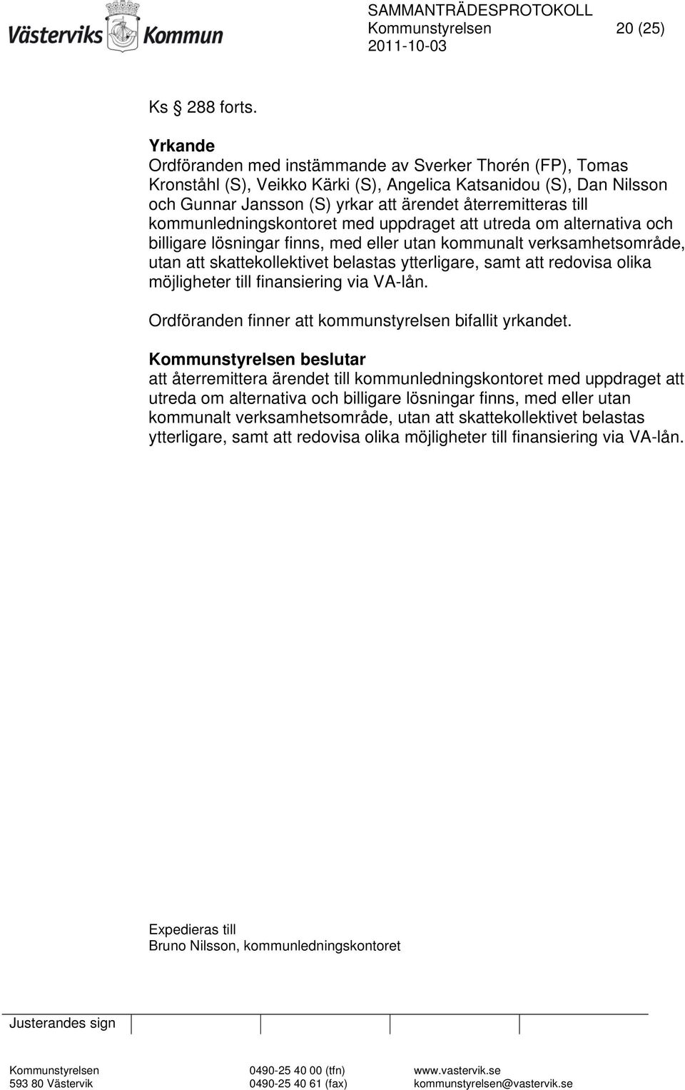 kommunledningskontoret med uppdraget att utreda om alternativa och billigare lösningar finns, med eller utan kommunalt verksamhetsområde, utan att skattekollektivet belastas ytterligare, samt att