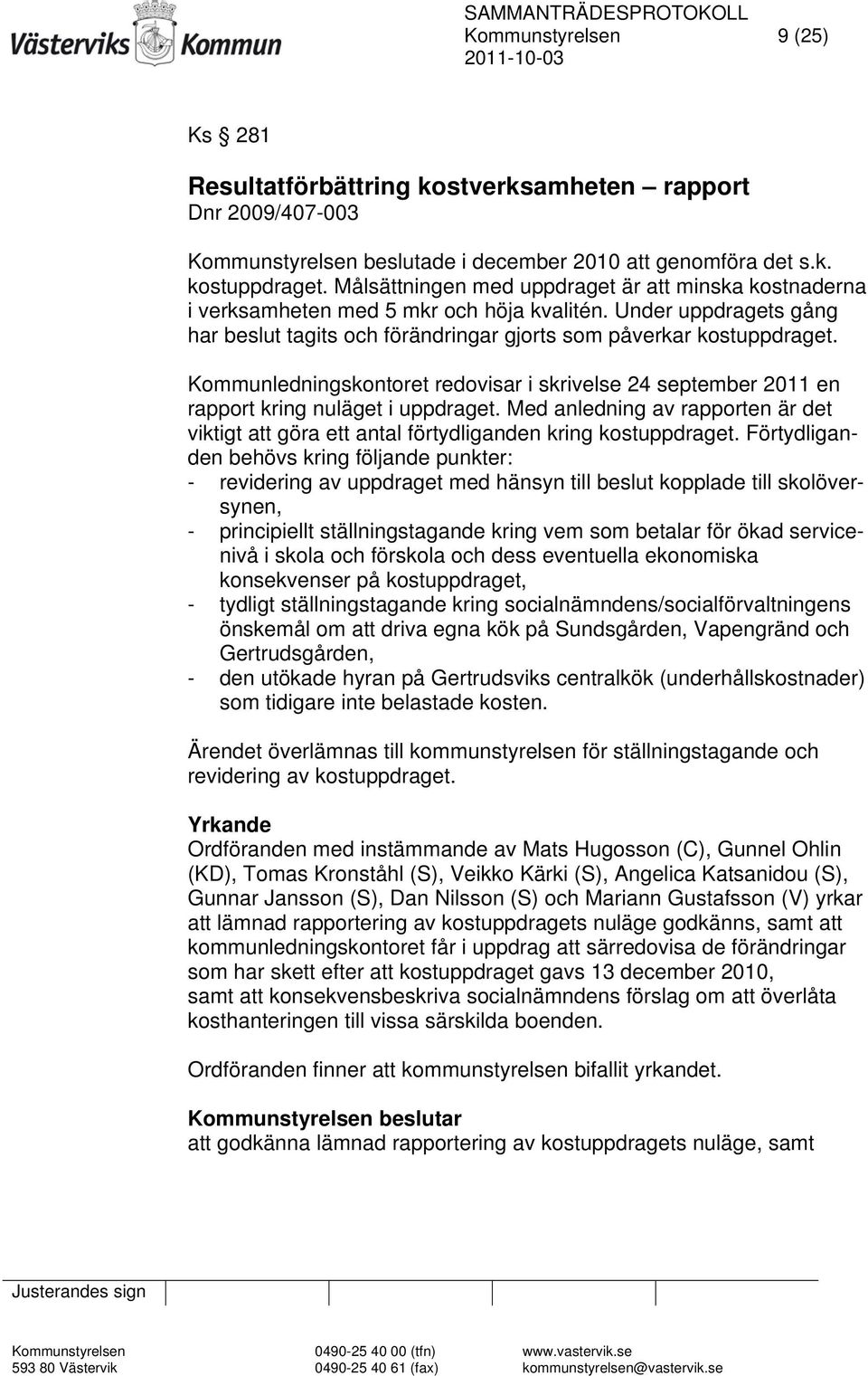 Kommunledningskontoret redovisar i skrivelse 24 september 2011 en rapport kring nuläget i uppdraget. Med anledning av rapporten är det viktigt att göra ett antal förtydliganden kring kostuppdraget.