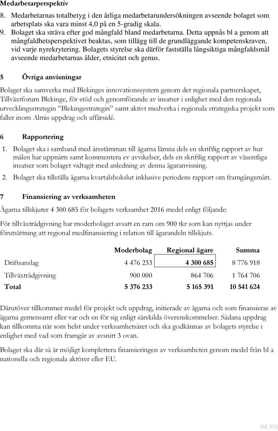 Bolagets styrelse ska därför fastställa långsiktiga mångfaldsmål avseende medarbetarnas ålder, etnicitet och genus.