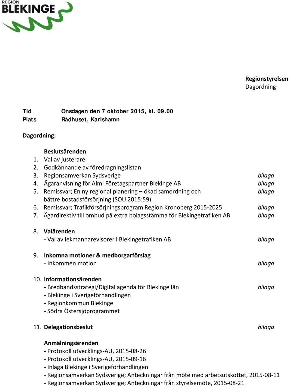 Remissvar; En ny regional planering ökad samordning och bilaga bättre bostadsförsörjning (SOU 2015:59) 6. Remissvar; Trafikförsörjningsprogram Region Kronoberg 2015 2025 bilaga 7.