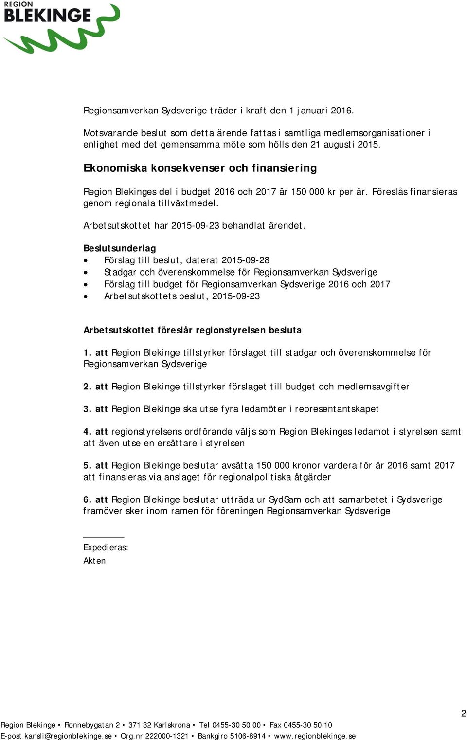 Ekonomiska konsekvenser och finansiering Region Blekinges del i budget 2016 och 2017 är 150 000 kr per år. Föreslås finansieras genom regionala tillväxtmedel.