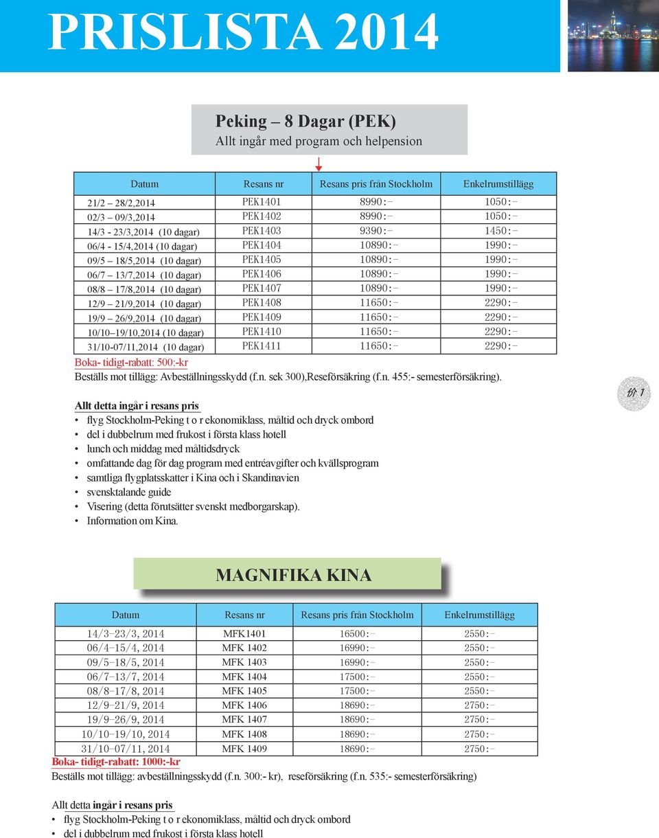 Boka- tidigt-rabatt: 500:-kr PEK1401 PEK1402 PEK1403 PEK1404 PEK1405 PEK1406 PEK1407 PEK1408 PEK1409 PEK1410 PEK1411 8990:- 8990:- 9390:- 10890:- 10890:- 10890:- 10890:- 11650:- 11650:- 11650:-