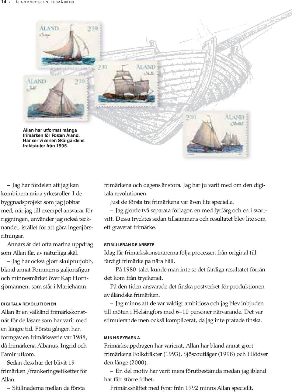 Annars är det ofta marina uppdrag som Allan får, av naturliga skäl. Jag har också gjort skulpturjobb, bland annat Pommerns galjonsfigur och minnesmärket över Kap Hornsjömännen, som står i Mariehamn.