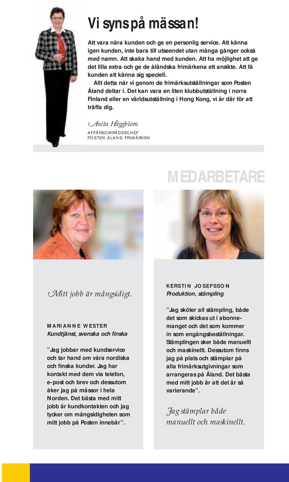 Det kan vara en liten klubbutställning i norra Finland eller en världsutställning i Hong Kong, vi är där för att träffa dig.