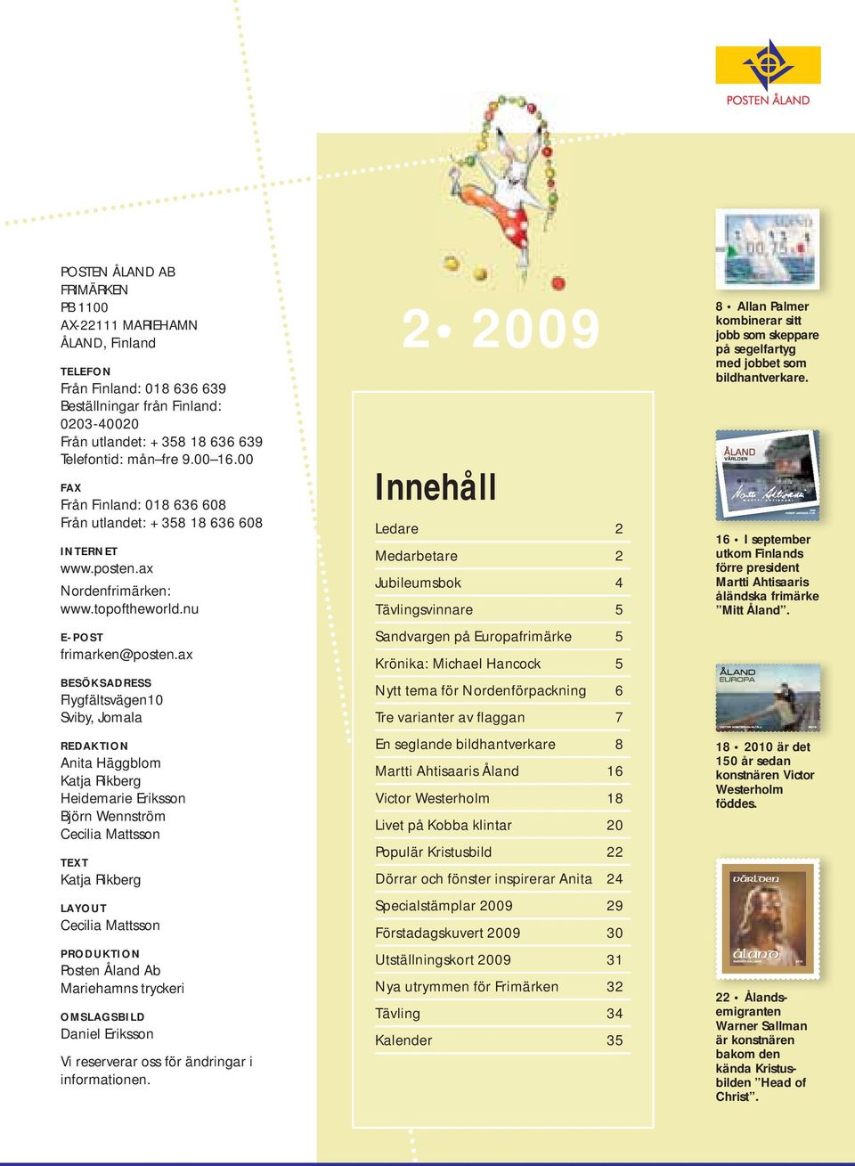 ax BESÖKSADRESS Flygfältsvägen10 Sviby, Jomala REDAKTION Anita Häggblom Katja Rikberg Heidemarie Eriksson Björn Wennström Cecilia Mattsson TEXT Katja Rikberg LAYOUT Cecilia Mattsson PRODUKTION Posten