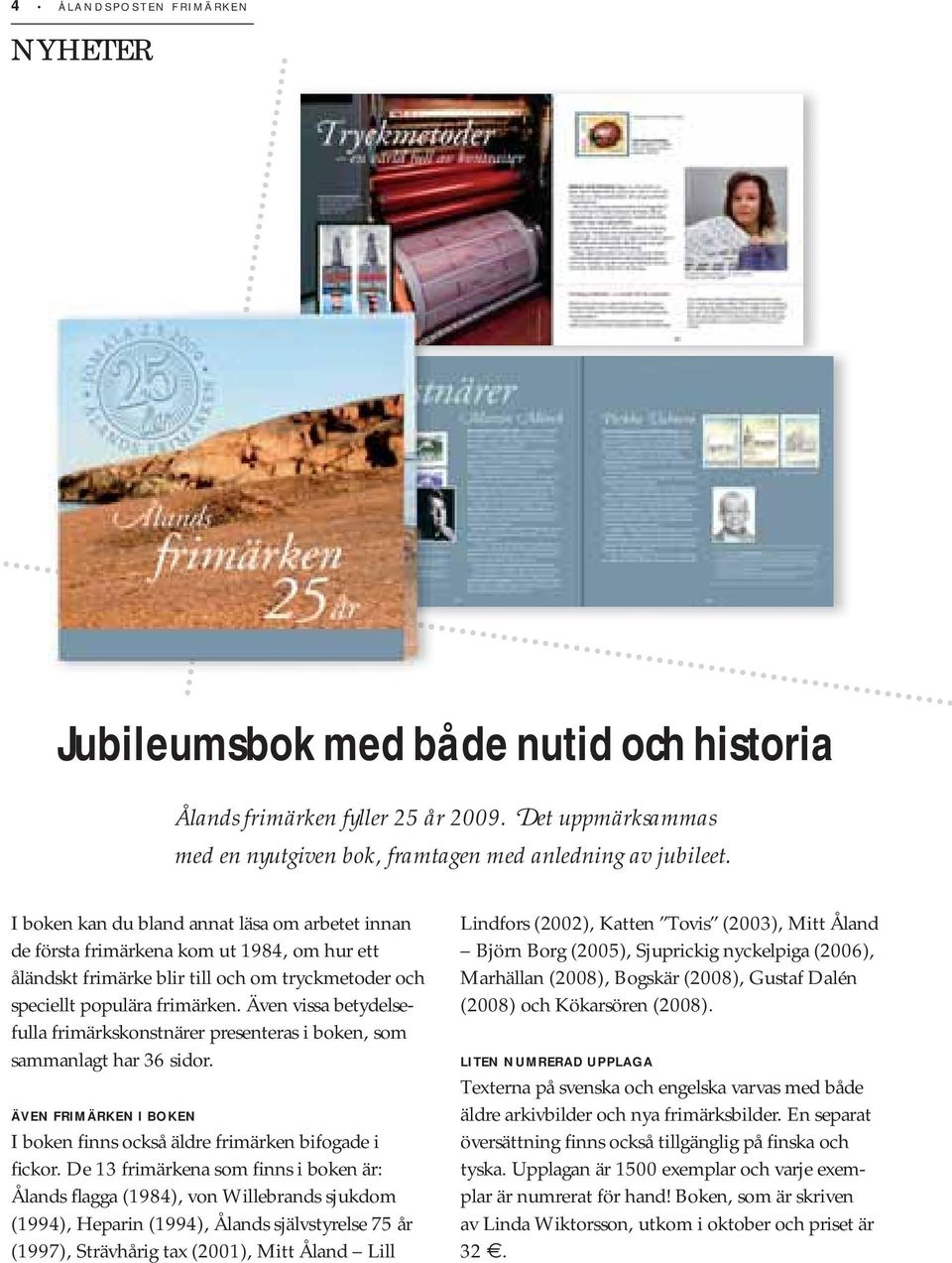 Även vissa betydelsefulla frimärkskonstnärer presenteras i boken, som sammanlagt har 36 sidor. ÄVEN FRIMÄRKEN I BOKEN I boken finns också äldre frimärken bifogade i fickor.