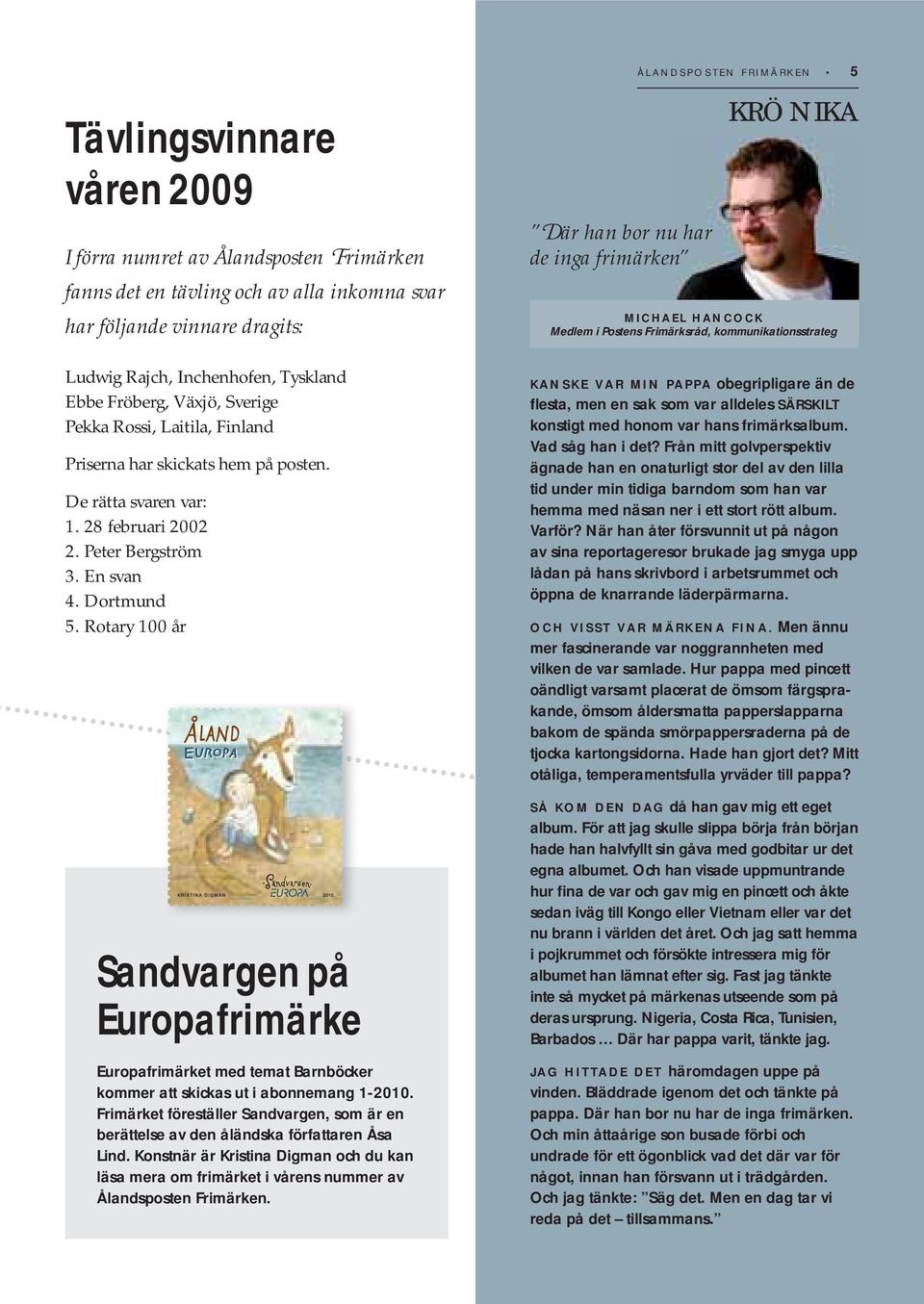 skickats hem på posten. De rätta svaren var: 1. 28 februari 2002 2. Peter Bergström 3. En svan 4. Dortmund 5.