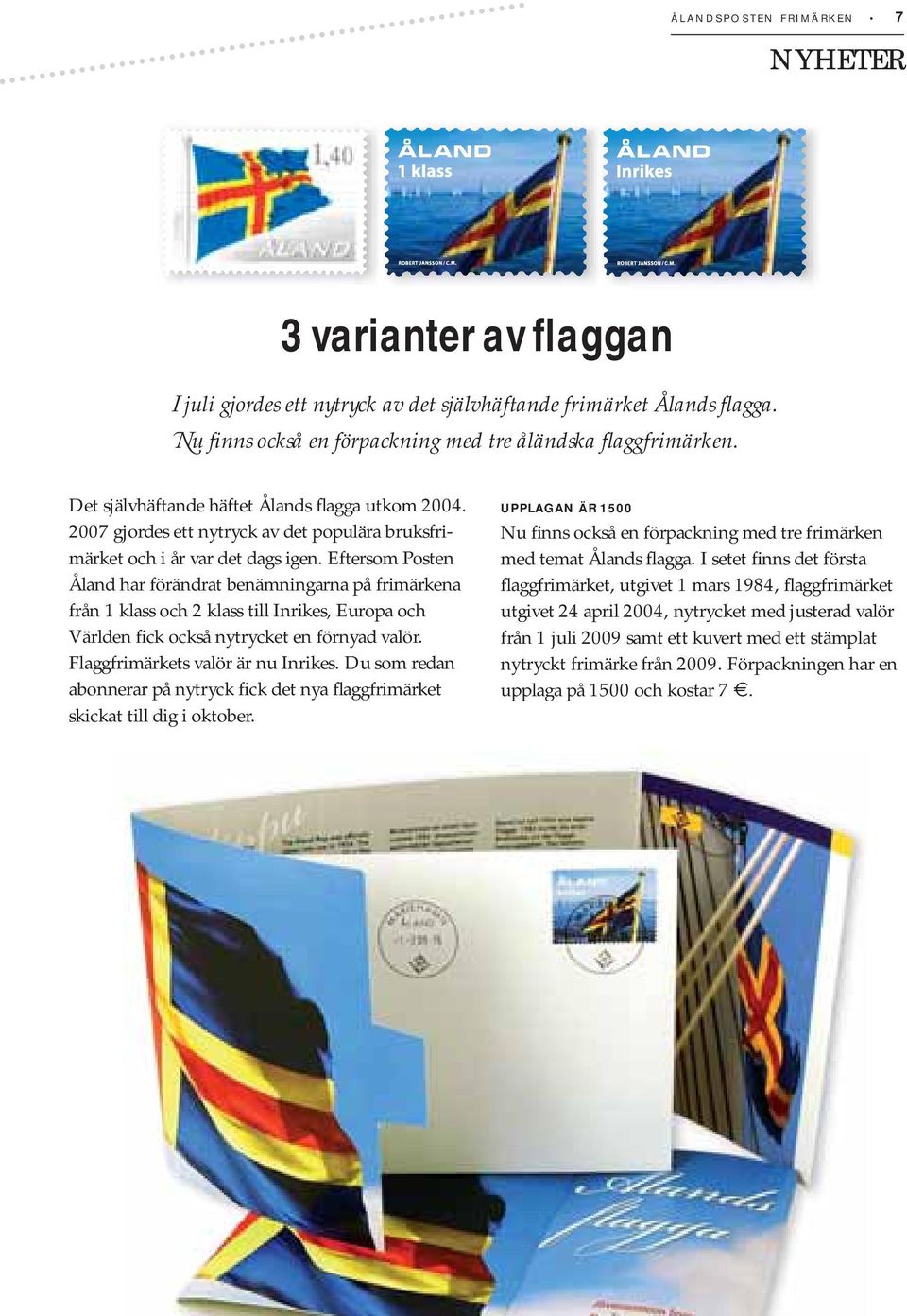 Eftersom Posten Åland har förändrat benämningarna på frimärkena från 1 klass och 2 klass till Inrikes, Europa och Världen fick också nytrycket en förnyad valör. Flaggfrimärkets valör är nu Inrikes.