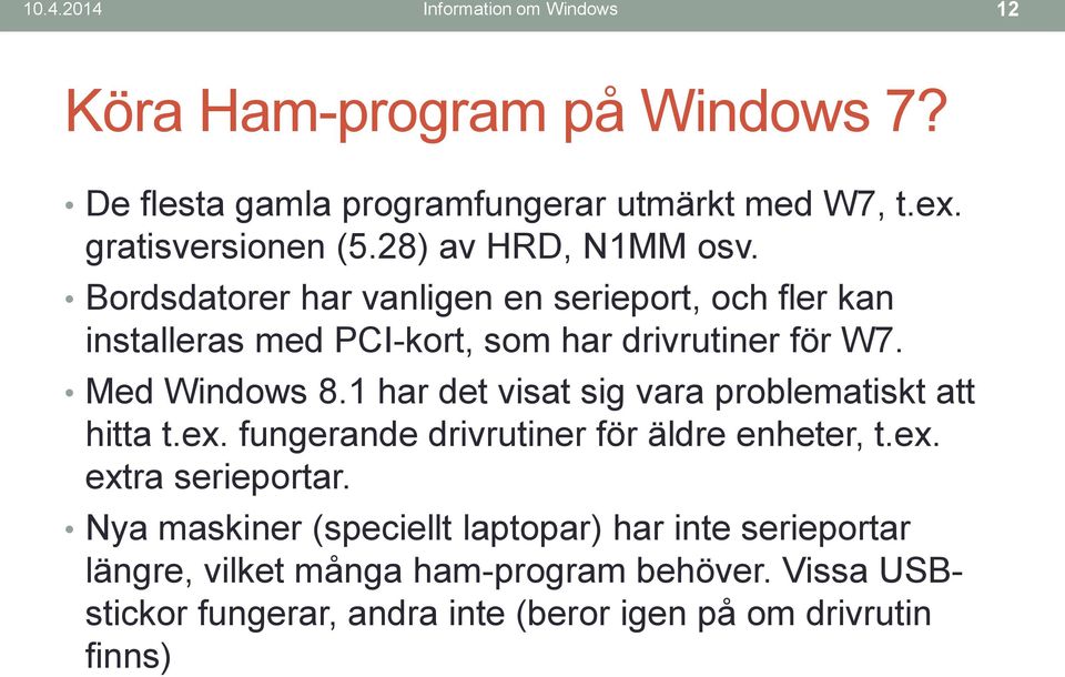 1 har det visat sig vara problematiskt att hitta t.ex. fungerande drivrutiner för äldre enheter, t.ex. extra serieportar.