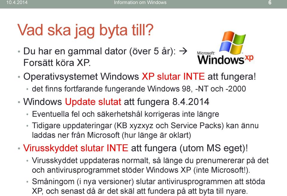 2014 Eventuella fel och säkerhetshål korrigeras inte längre Tidigare uppdateringar (KB xyzxyz och Service Packs) kan ännu laddas ner från Microsoft (hur länge är oklart) Virusskyddet