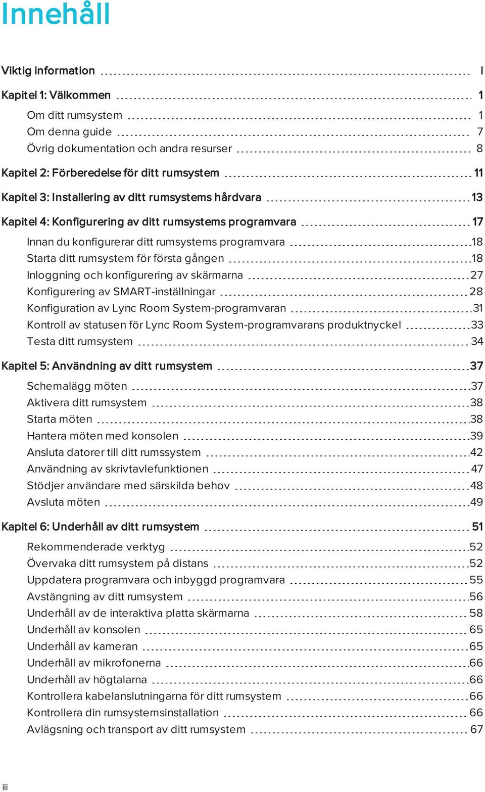 Inloggning och konfigurering av skärmarna 27 Konfigurering av SMART-inställningar 28 Konfiguration av Lync Room System-programvaran 31 Kontroll av statusen för Lync Room System-programvarans