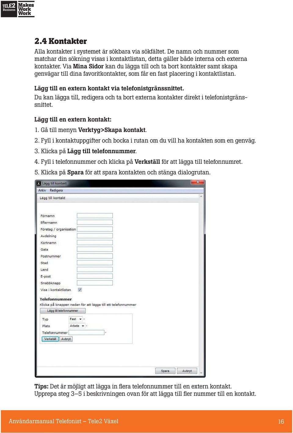 Lägg till en extern kontakt via telefonistgränssnittet. Du kan lägga till, redigera och ta bort externa kontakter direkt i telefonistgränssnittet. Lägg till en extern kontakt: 1.