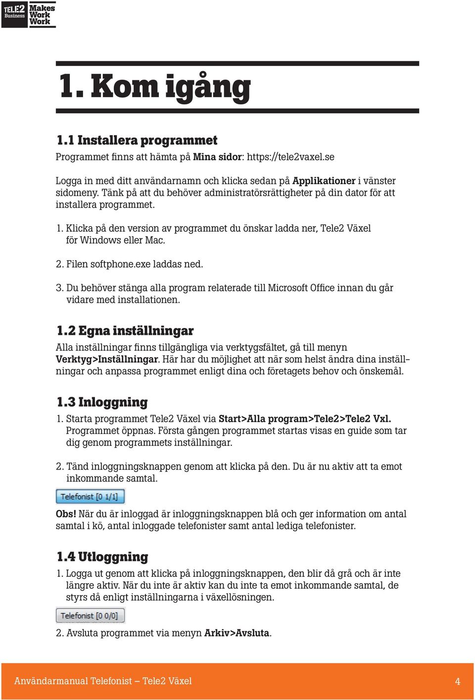 Filen softphone.exe laddas ned. 3. Du behöver stänga alla program relaterade till Microsoft Office innan du går vidare med installationen. 1.