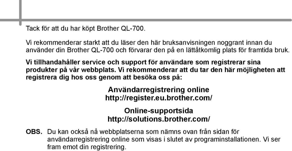 Vi tillhandahåller service och support för användare som registrerar sina produkter på vår webbplats.