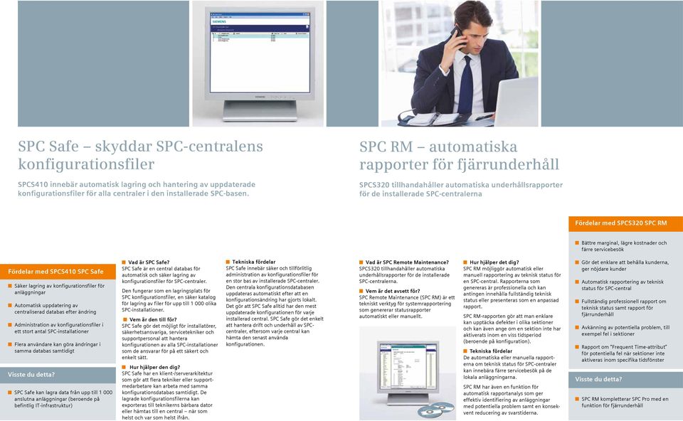 kostnader och färre servicebesök Fördelar med SPCS410 SPC Safe Säker lagring av konfigurationsfiler för anläggningar Automatisk uppdatering av centraliserad databas efter ändring Administration av