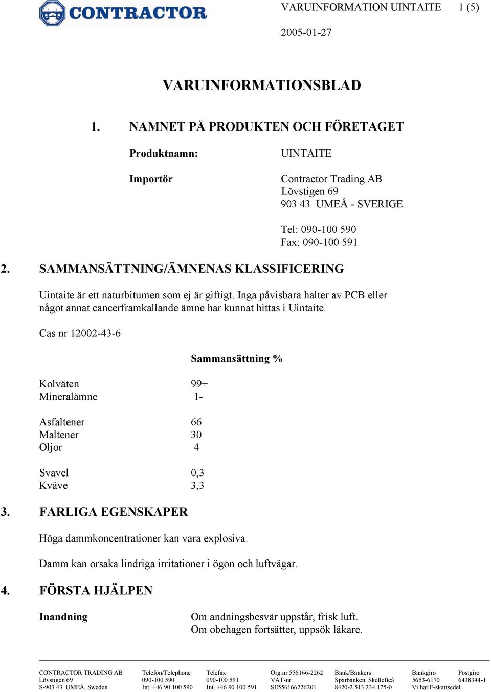 SAMMANSÄTTNING/ÄMNENAS KLASSIFICERING Uintaite är ett naturbitumen som ej är giftigt. Inga påvisbara halter av PCB eller något annat cancerframkallande ämne har kunnat hittas i Uintaite.