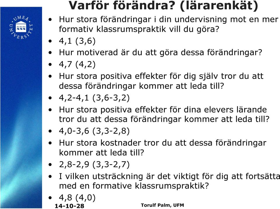 4,7 (4,2) Hur stora positiva effekter för dig själv tror du att dessa förändringar kommer att leda till?