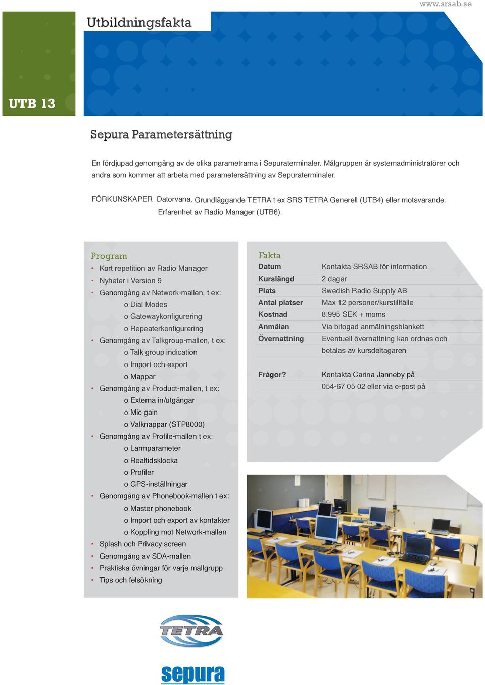 FÖRKUNSKAPER Datorvana, Grundläggande TETRA t ex SRS TETRA Generell (UTB4) eller motsvarande. Erfarenhet av Radio Manager (UTB6).