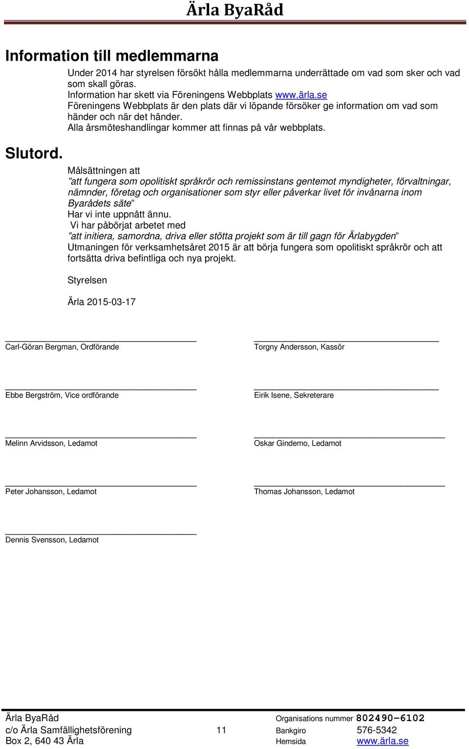 Målsättningen att att fungera som opolitiskt språkrör och remissinstans gentemot myndigheter, förvaltningar, nämnder, företag och organisationer som styr eller påverkar livet för invånarna inom