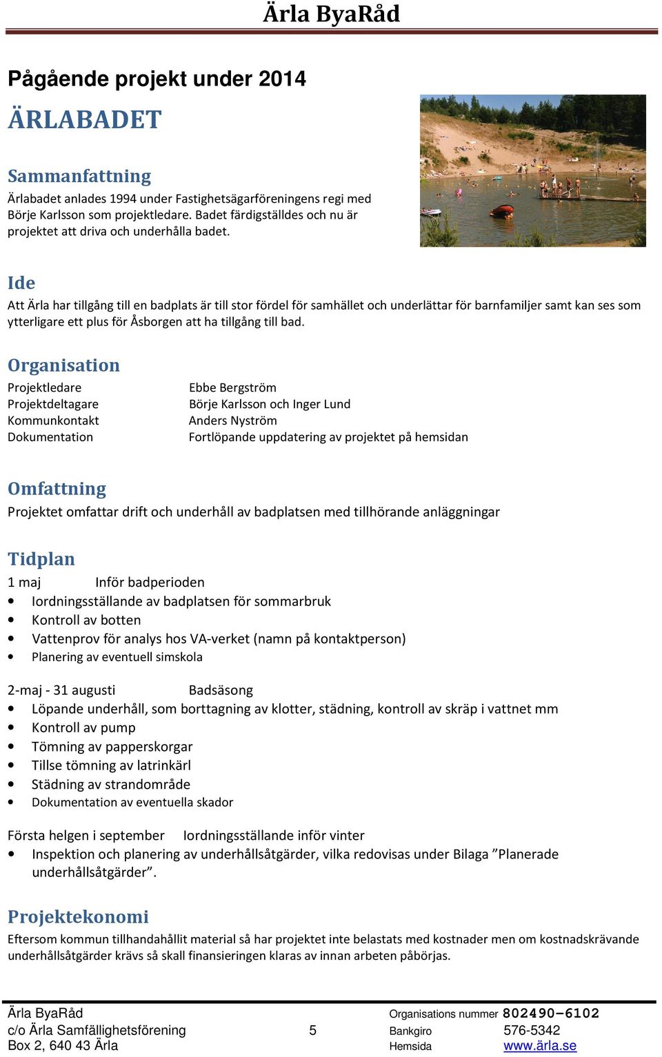 Att Ärla har tillgång till en badplats är till stor fördel för samhället och underlättar för barnfamiljer samt kan ses som ytterligare ett plus för Åsborgen att ha tillgång till bad.