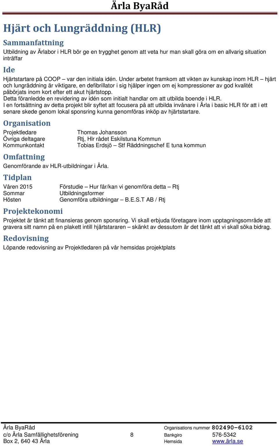 hjärtstopp. Detta föranledde en revidering av idén som initialt handlar om att utbilda boende i HLR.