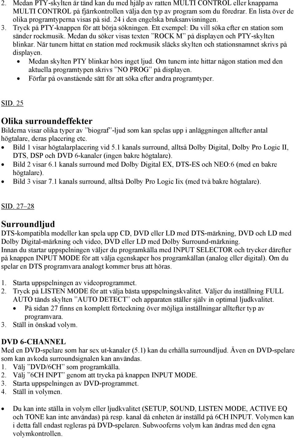 Ett exempel: Du vill söka efter en station som sänder rockmusik. Medan du söker visas texten ROCK M på displayen och PTY-skylten blinkar.