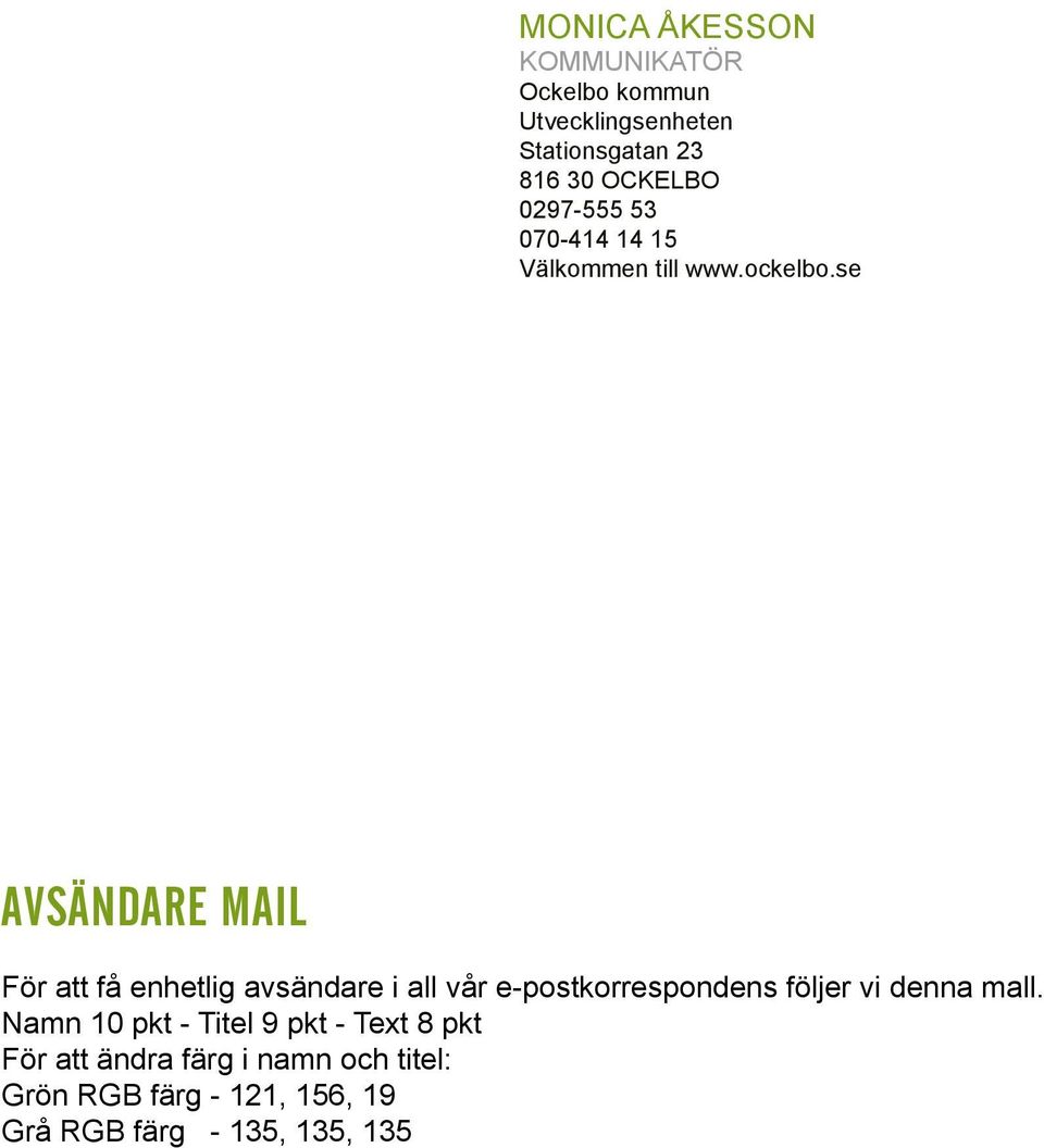 se AVSÄNDARE MAIL För att få enhetlig avsändare i all vår e-postkorrespondens följer vi denna