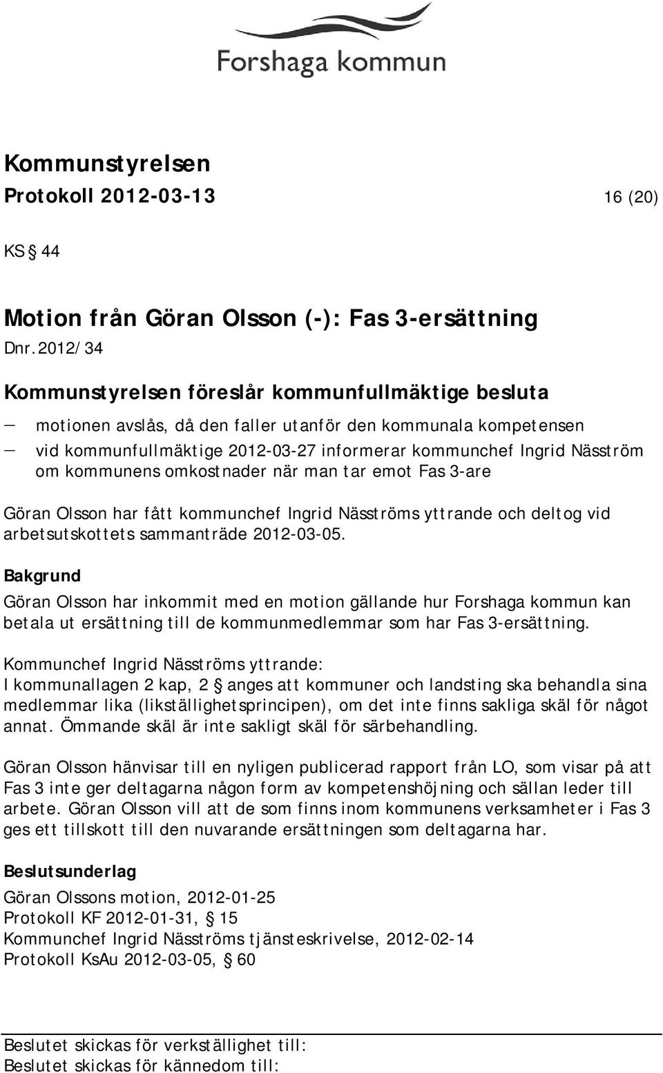 kommunens omkostnader när man tar emot Fas 3-are Göran Olsson har fått kommunchef Ingrid Näsströms yttrande och deltog vid arbetsutskottets sammanträde 2012-03-05.