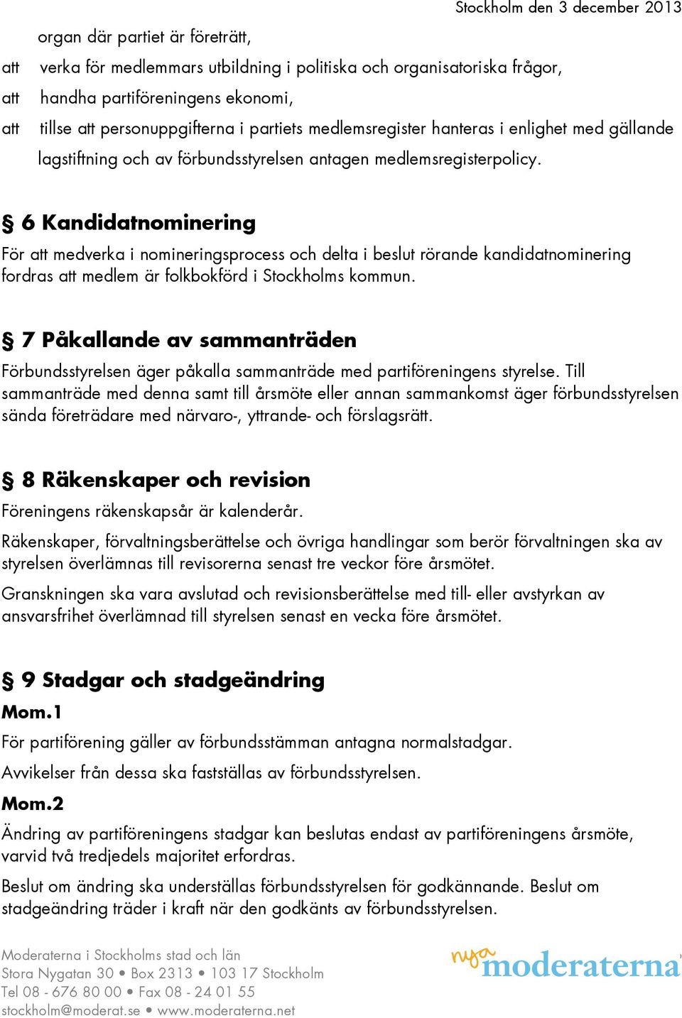 6 Kandidatnominering För medverka i nomineringsprocess och delta i beslut rörande kandidatnominering fordras medlem är folkbokförd i Stockholms kommun.