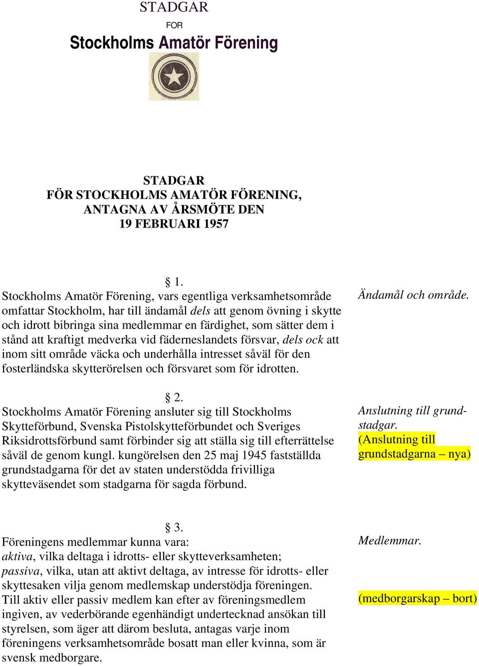 stånd att kraftigt medverka vid fäderneslandets försvar, dels ock att inom sitt område väcka och underhålla intresset såväl för den fosterländska skytterörelsen och försvaret som för idrotten. 2.