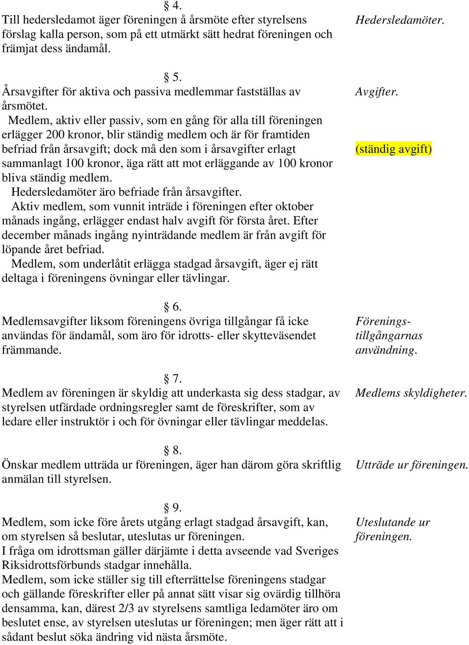 Medlem, aktiv eller passiv, som en gång för alla till föreningen erlägger 200 kronor, blir ständig medlem och är för framtiden befriad från årsavgift; dock må den som i årsavgifter erlagt sammanlagt