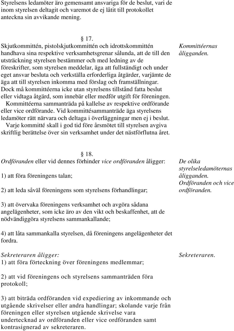 styrelsen meddelar, äga att fullständigt och under eget ansvar besluta och verkställa erforderliga åtgärder, varjämte de äga att till styrelsen inkomma med förslag och framställningar.