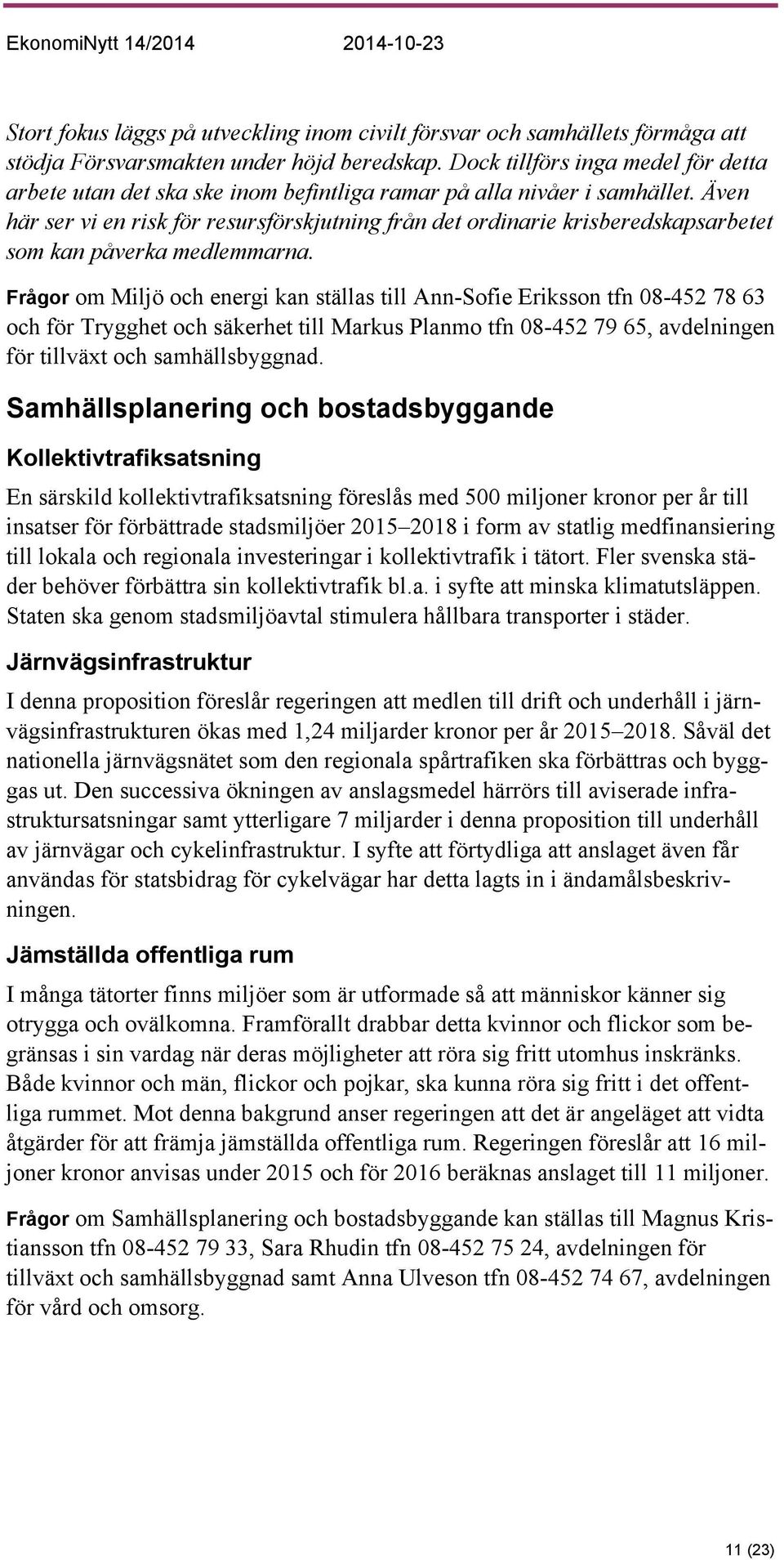 Även här ser vi en risk för resursförskjutning från det ordinarie krisberedskapsarbetet som kan påverka medlemmarna.