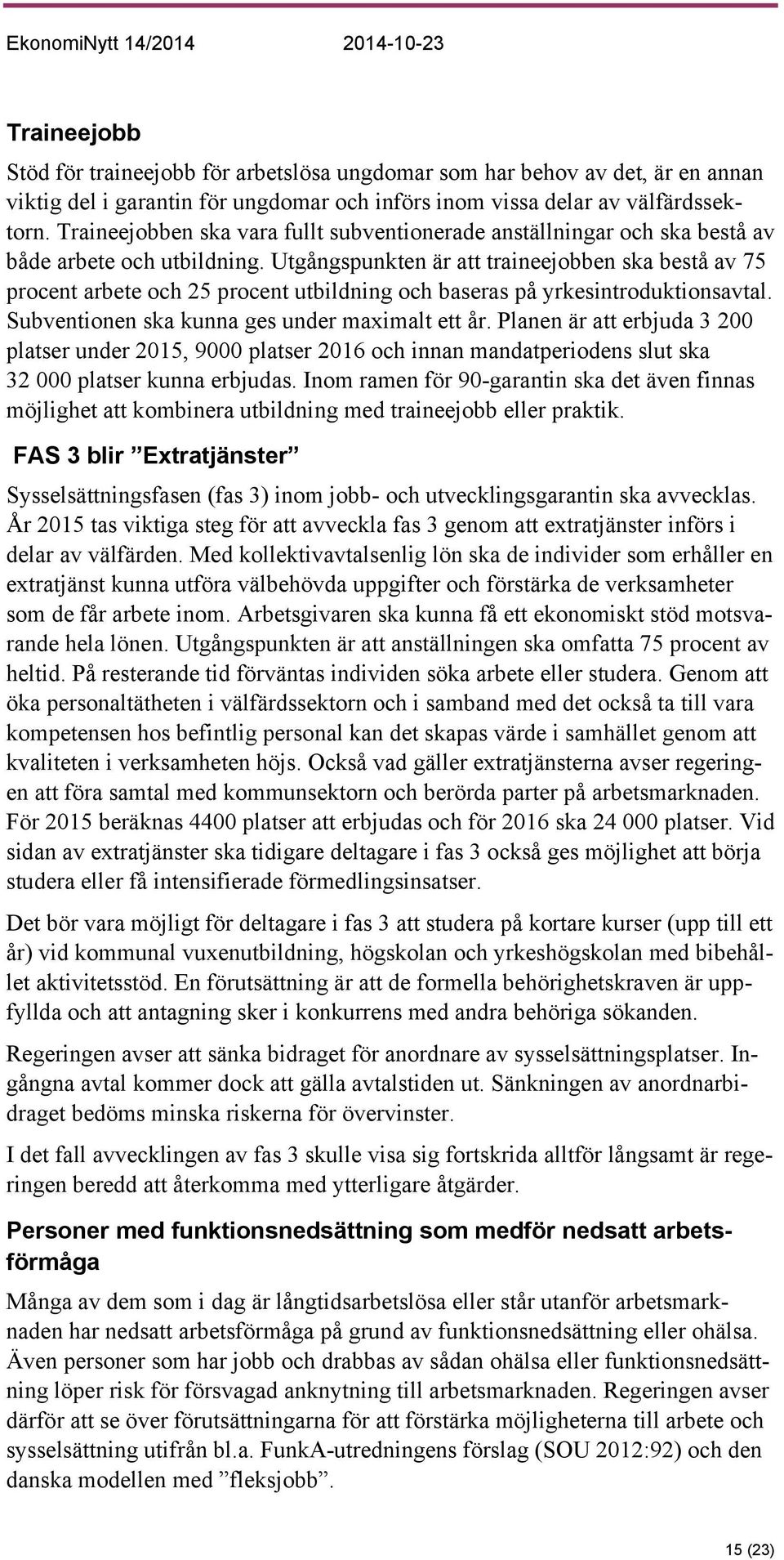 Utgångspunkten är att traineejobben ska bestå av 75 procent arbete och 25 procent utbildning och baseras på yrkesintroduktionsavtal. Subventionen ska kunna ges under maximalt ett år.
