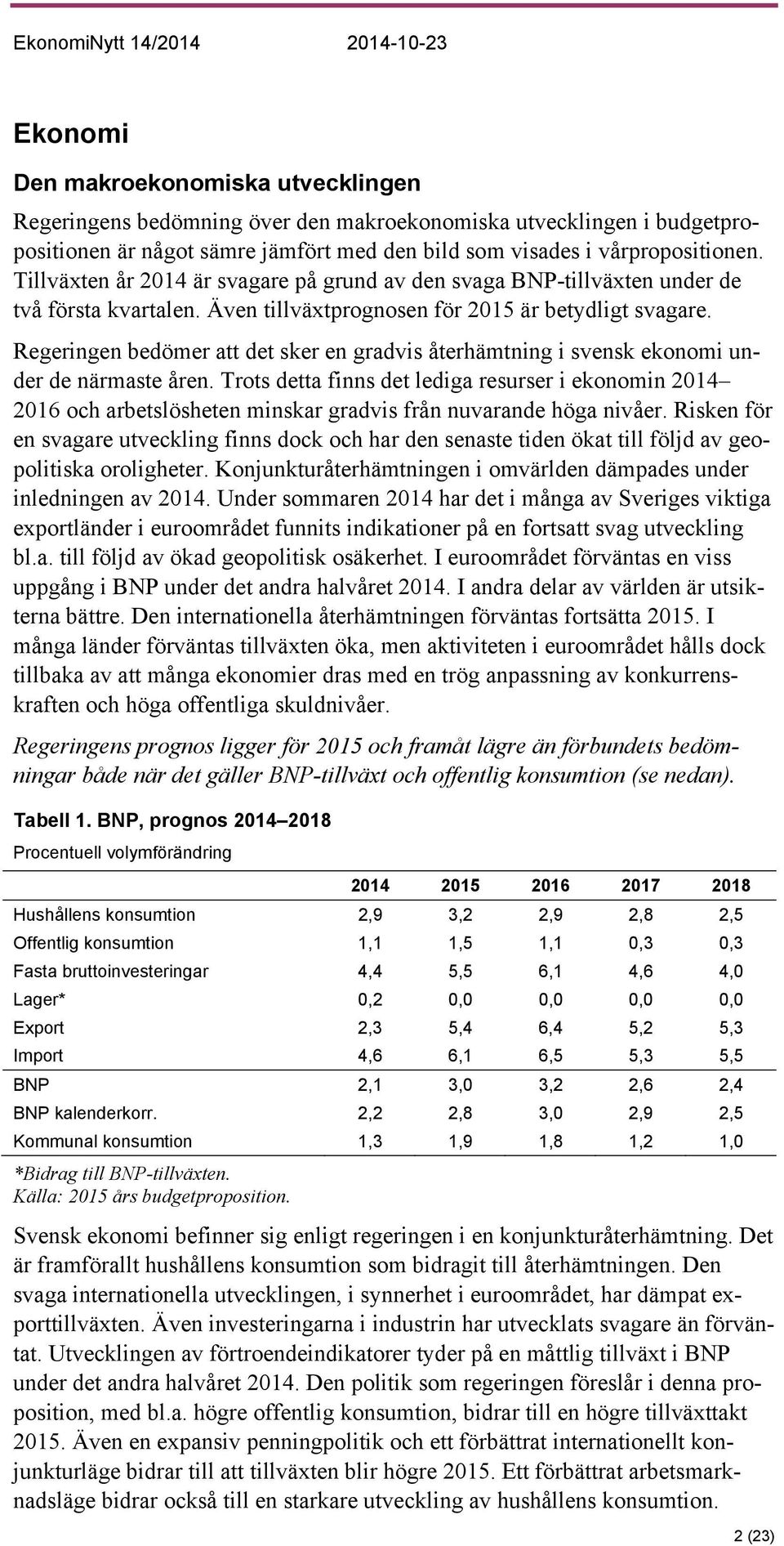 Regeringen bedömer att det sker en gradvis återhämtning i svensk ekonomi under de närmaste åren.