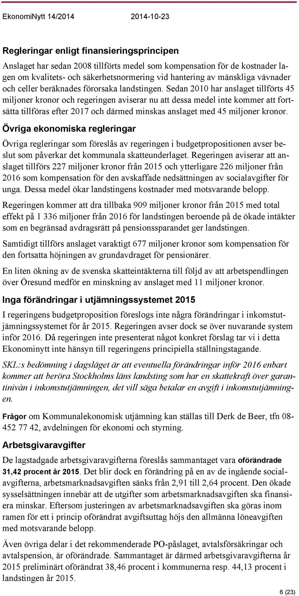 Sedan 2010 har anslaget tillförts 45 miljoner kronor och regeringen aviserar nu att dessa medel inte kommer att fortsätta tillföras efter 2017 och därmed minskas anslaget med 45 miljoner kronor.
