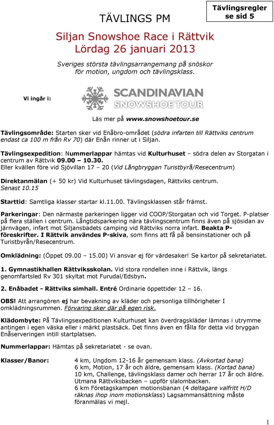 se Tävlingsområde: Starten sker vid Enåbro-området (södra infarten till Rättviks centrum endast ca 100 m från Rv 70) där Enån rinner ut i Siljan.