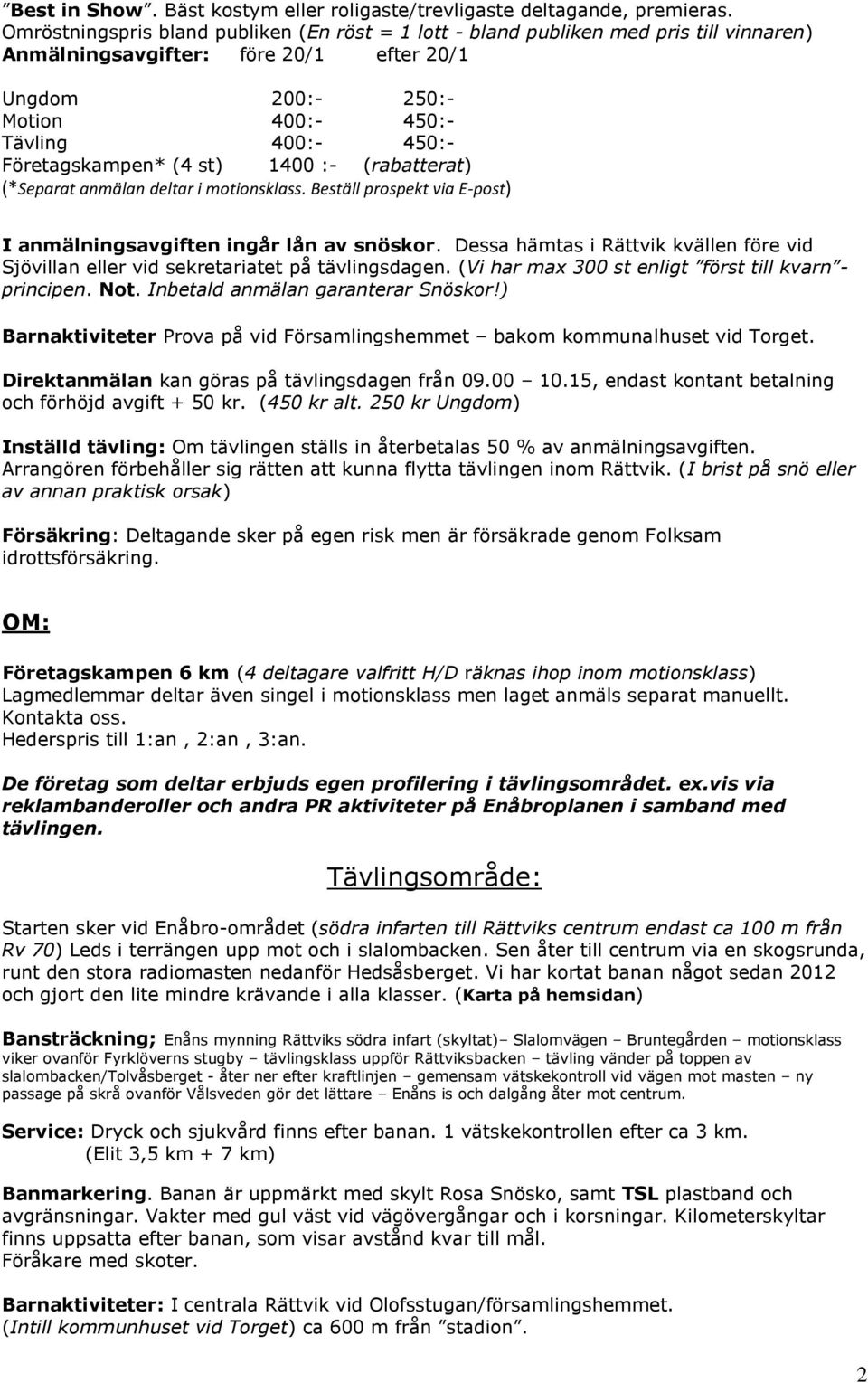 Företagskampen* (4 st) 1400 :- (rabatterat) (*Separat anmälan deltar i motionsklass. Beställ prospekt via E-post) I anmälningsavgiften ingår lån av snöskor.