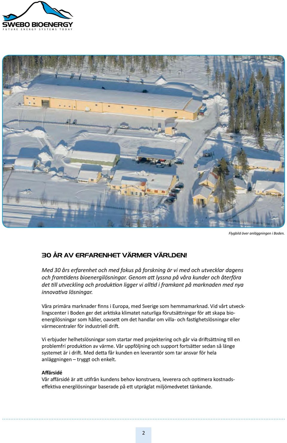 Våra primära marknader finns i Europa, med Sverige som hemmamarknad.