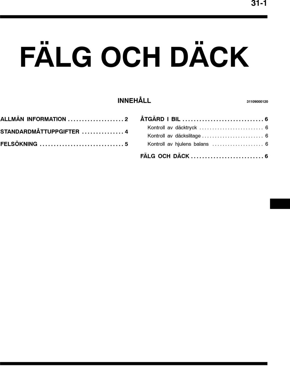.. 5 ÅTGÄRD I BIL... 6 Kontroll av däcktryck.