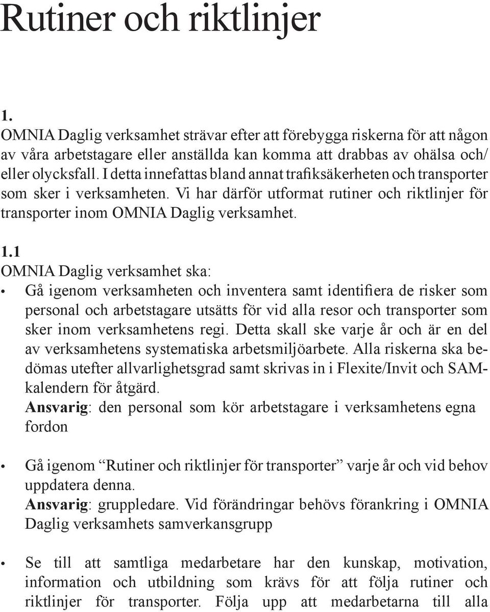 1 OMNIA Daglig verksamhet ska: Gå igenom verksamheten och inventera samt identifiera de risker som personal och arbetstagare utsätts för vid alla resor och transporter som sker inom verksamhetens