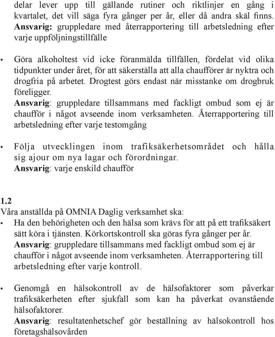 säkerställa att alla chaufförer är nyktra och drogfria på arbetet. Drogtest görs endast när misstanke om drogbruk föreligger.