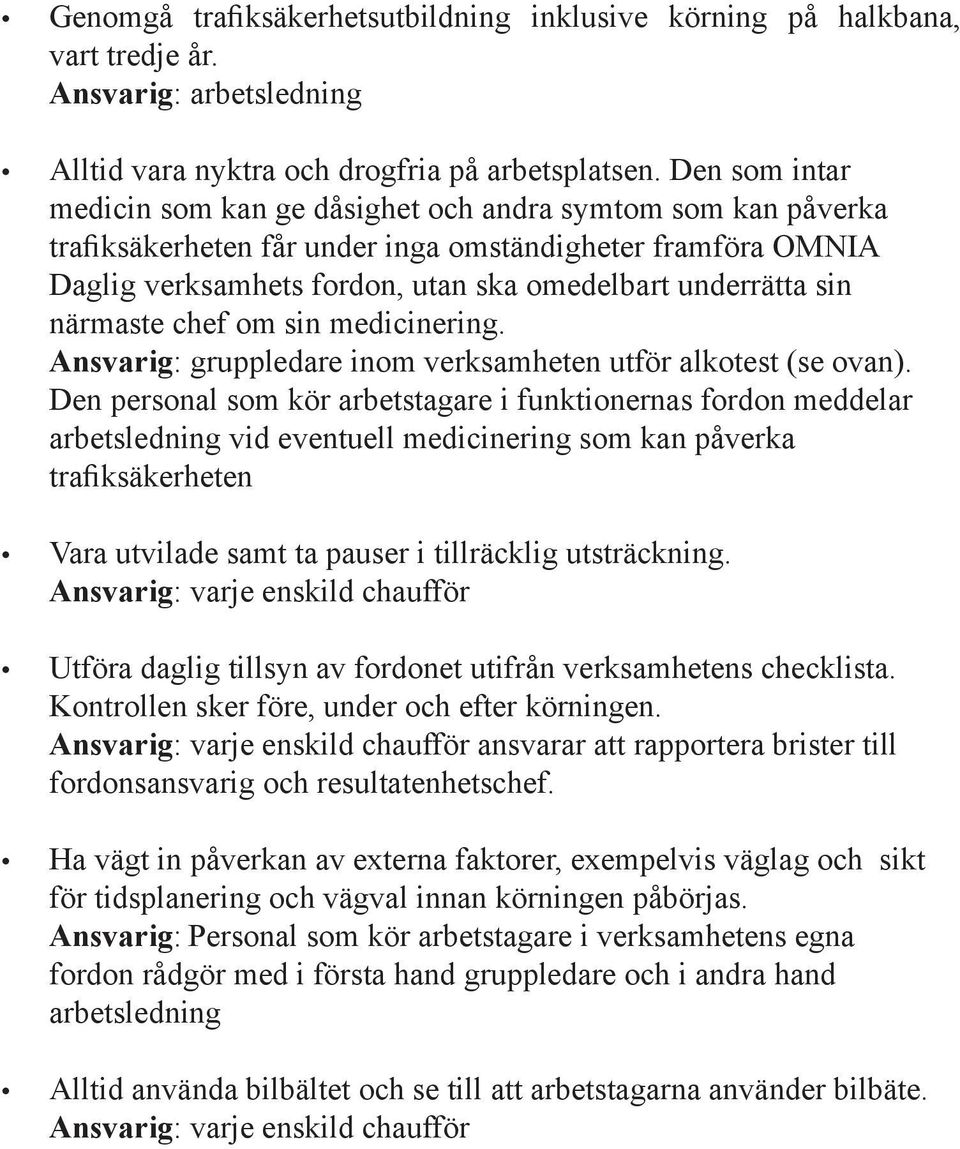 närmaste chef om sin medicinering. Ansvarig: gruppledare inom verksamheten utför alkotest (se ovan).