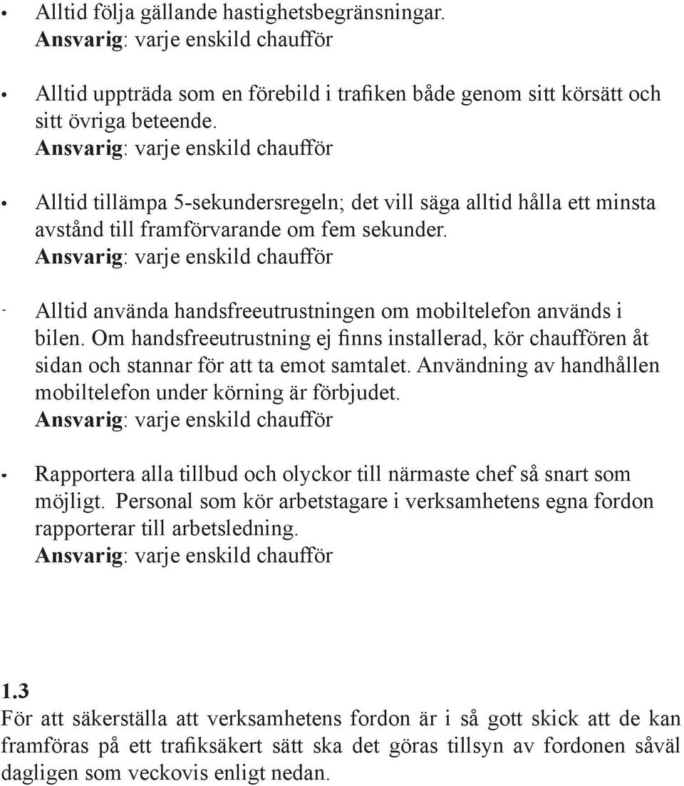 Om handsfreeutrustning ej finns installerad, kör chauffören åt sidan och stannar för att ta emot samtalet. Användning av handhållen mobiltelefon under körning är förbjudet.