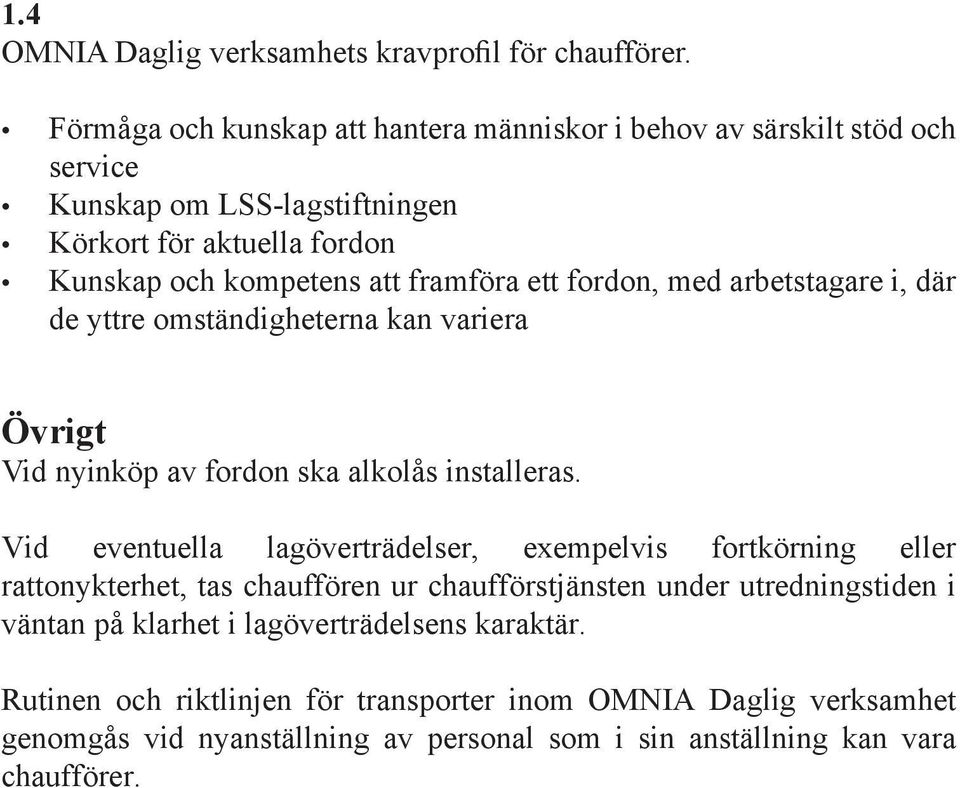 ett fordon, med arbetstagare i, där de yttre omständigheterna kan variera Övrigt Vid nyinköp av fordon ska alkolås installeras.