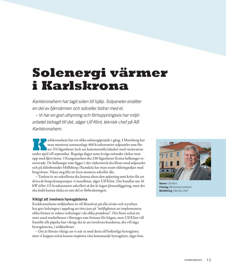 I Marieberg har man monterat sammanlagt 460 kvadratmeter solpaneler som förser 154 lägenheter (och sex kommersiella lokaler) med varmvatten under april till september.