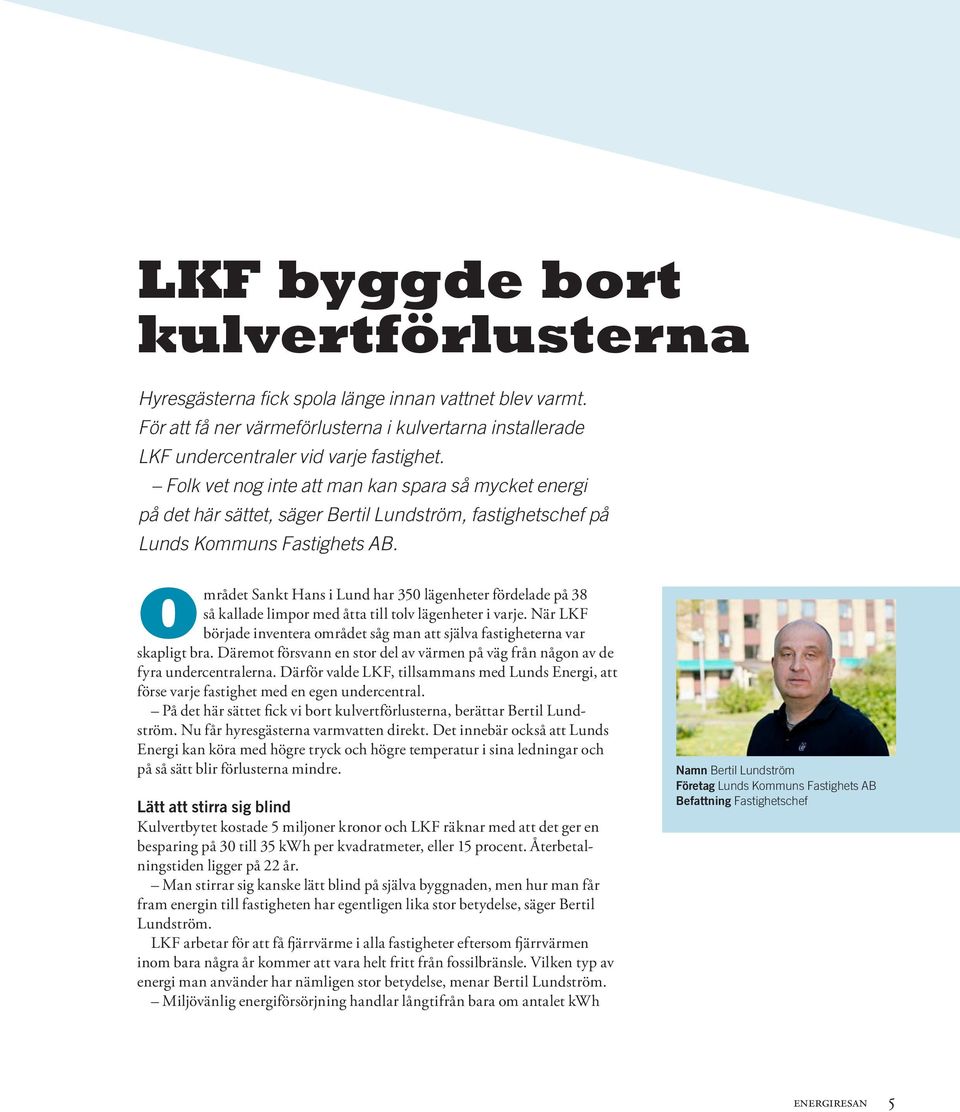 Området Sankt Hans i Lund har 350 lägenheter fördelade på 38 så kallade limpor med åtta till tolv lägenheter i varje.
