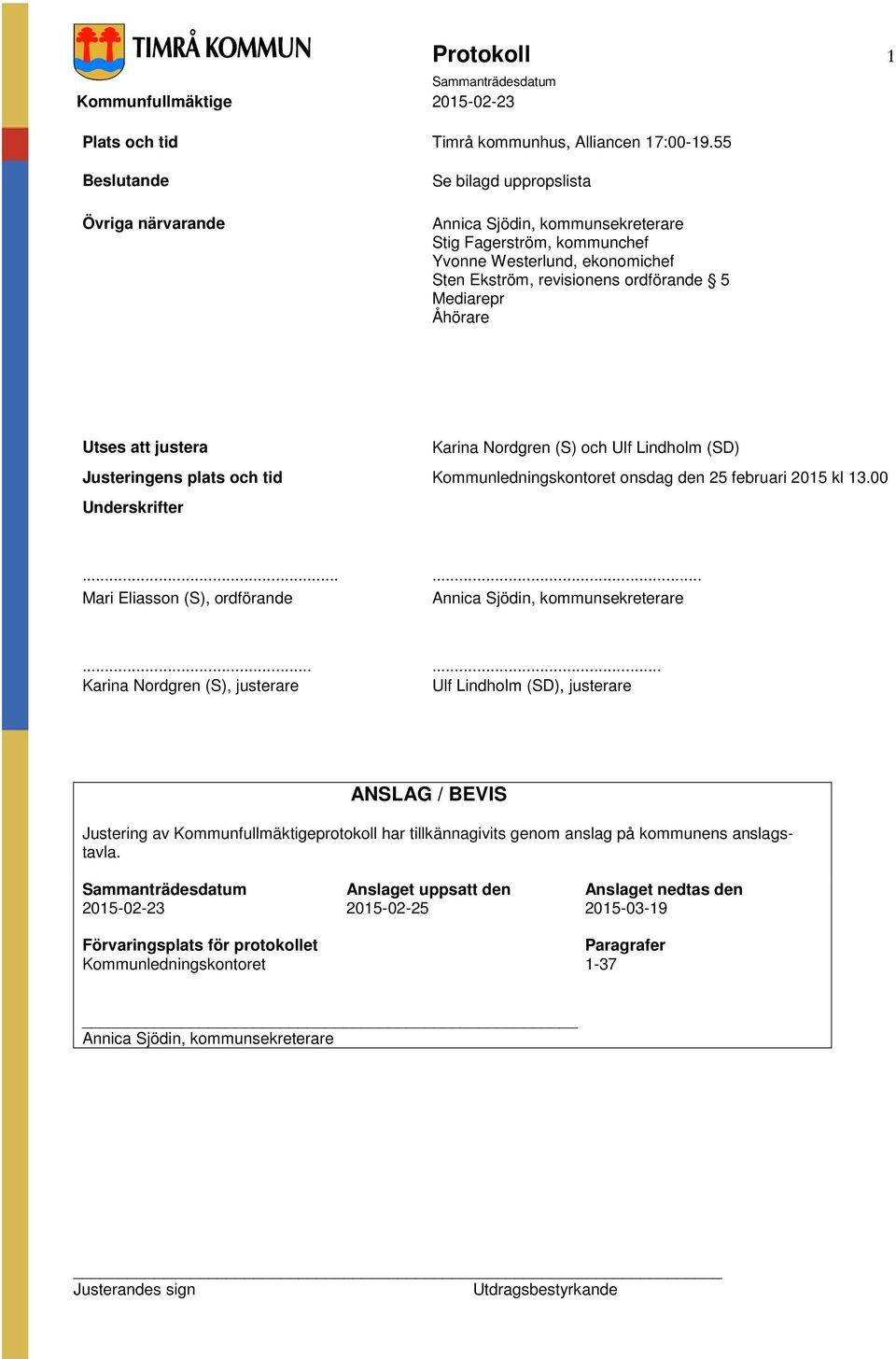 Utses att justera Karina Nordgren (S) och Ulf Lindholm (SD) Justeringens plats och tid Kommunledningskontoret onsdag den 25 februari 2015 kl 13.00 Underskrifter.