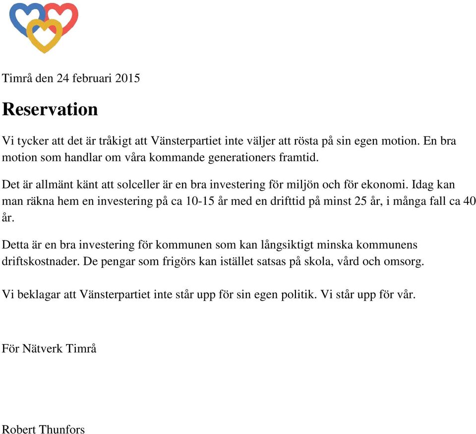 Idag kan man räkna hem en investering på ca 10-15 år med en drifttid på minst 25 år, i många fall ca 40 år.